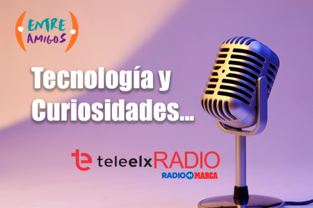 Tecnología y Curiosidades en Entre Amigos (TeleElx Radio Marca)